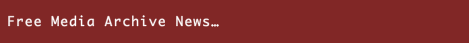 Text Box: Free Media Archive News